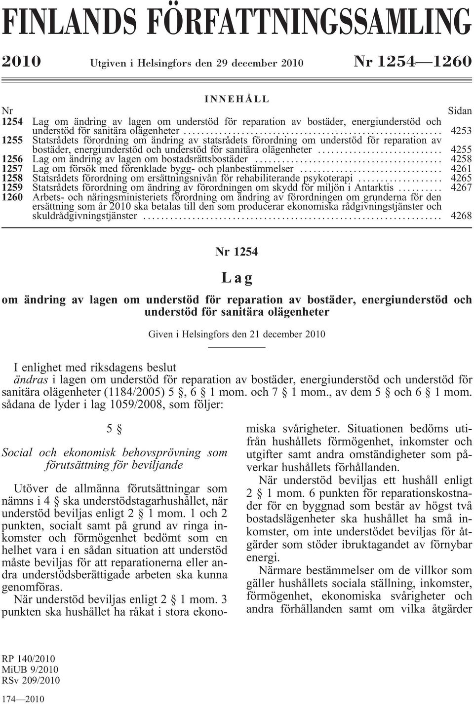 .. 4253 1255 Statsrådets förordning om ändring av statsrådets förordning om understöd för reparation av bostäder, energiunderstöd och .. 4255 1256 Lag om ändring av lagen om bostadsrättsbostäder.