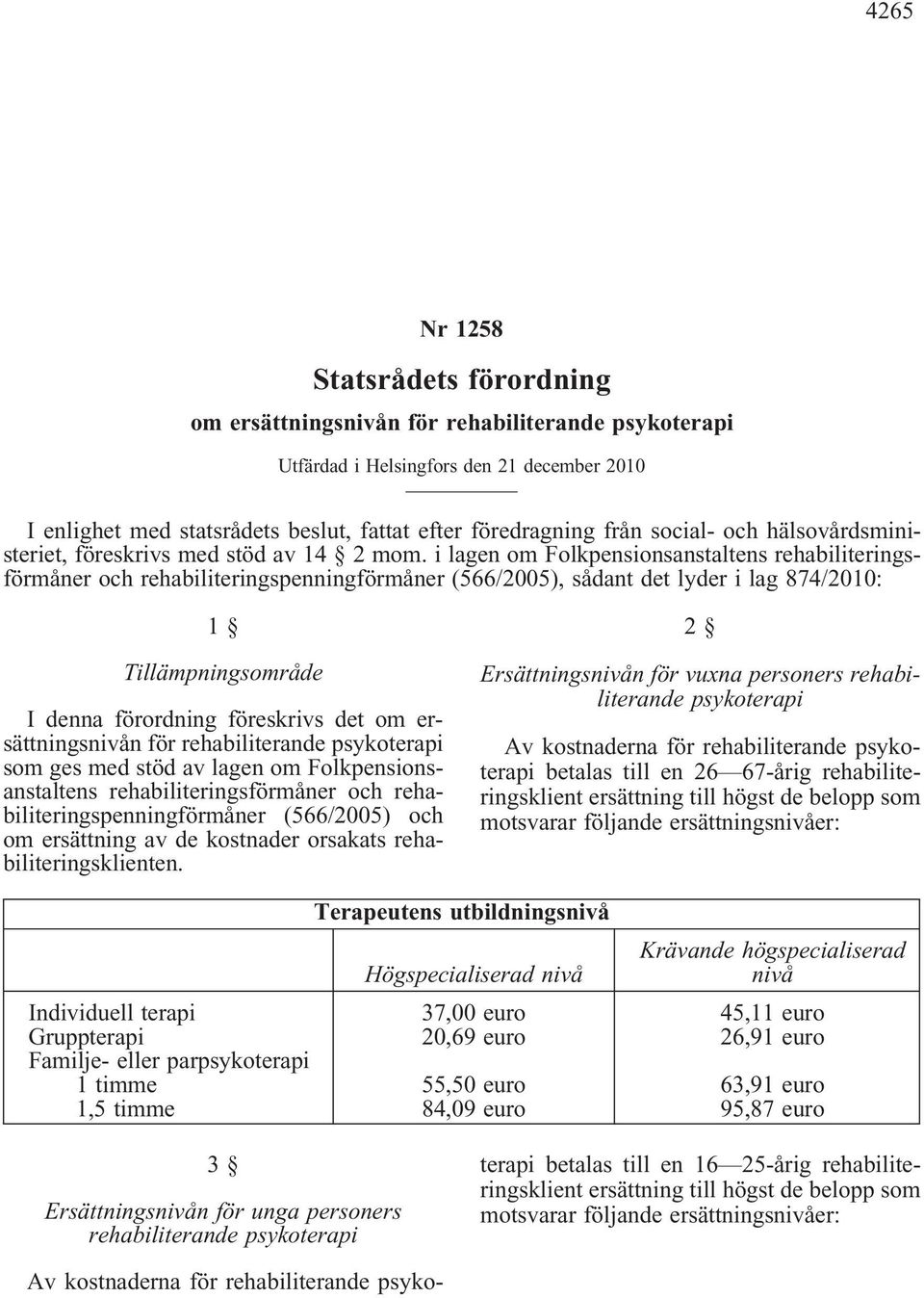 i lagen om Folkpensionsanstaltens rehabiliteringsförmåner och rehabiliteringspenningförmåner (566/2005), sådant det lyder i lag 874/2010: 1 Tillämpningsområde I denna förordning föreskrivs det om