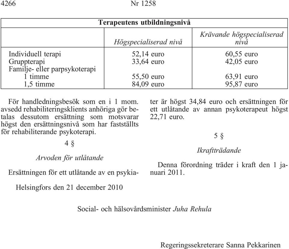 avsedd rehabiliteringsklients anhöriga gör betalas dessutom ersättning som motsvarar högst den ersättningsnivå som har fastställts för rehabiliterande psykoterapi.