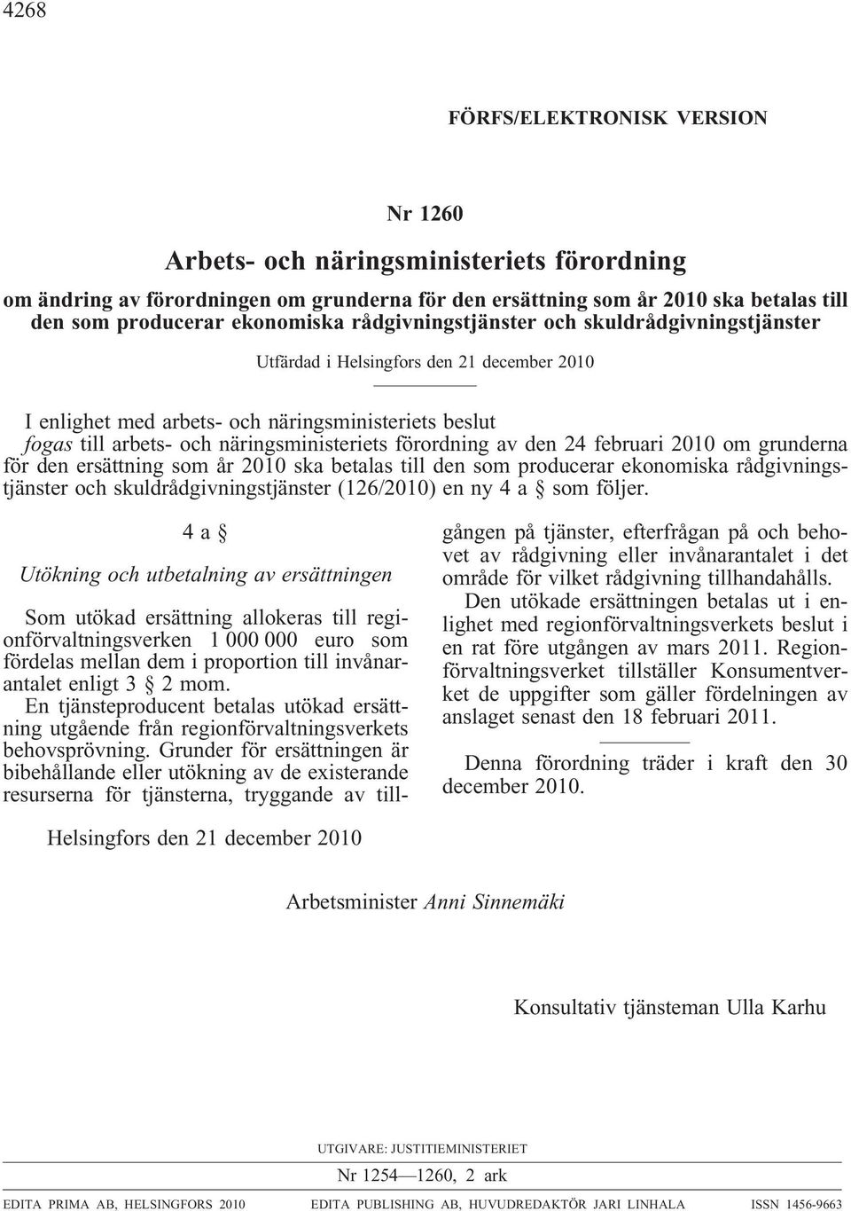 förordning av den 24 februari 2010 om grunderna för den ersättning som år 2010 ska betalas till den som producerar ekonomiska rådgivningstjänster och skuldrådgivningstjänster (126/2010) en ny 4 a som