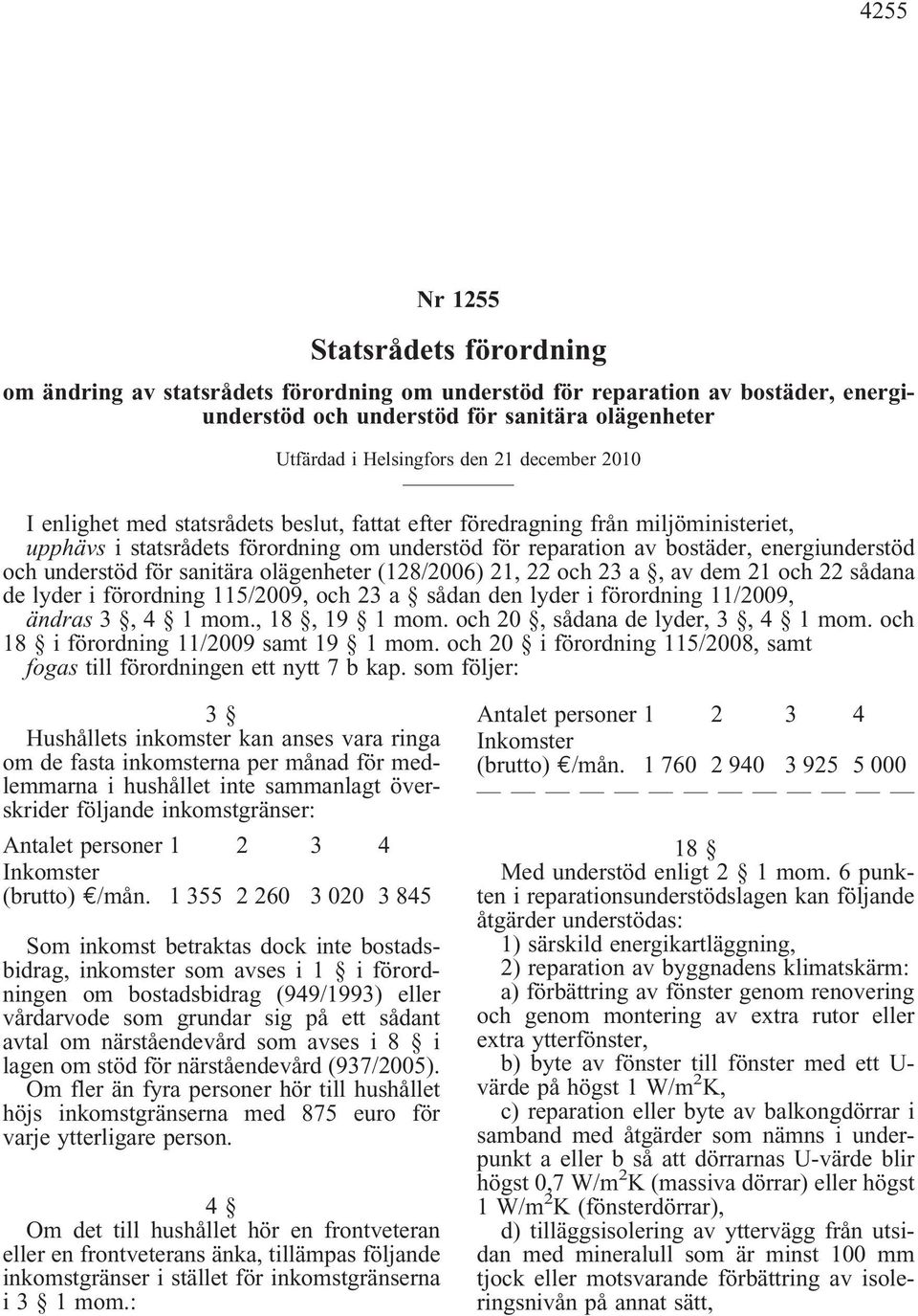 understöd för sanitära olägenheter (128/2006) 21, 22 och 23 a, av dem 21 och 22 sådana de lyder i förordning 115/2009, och 23 a sådan den lyder i förordning 11/2009, ändras 3, 4 1 mom., 18, 19 1 mom.