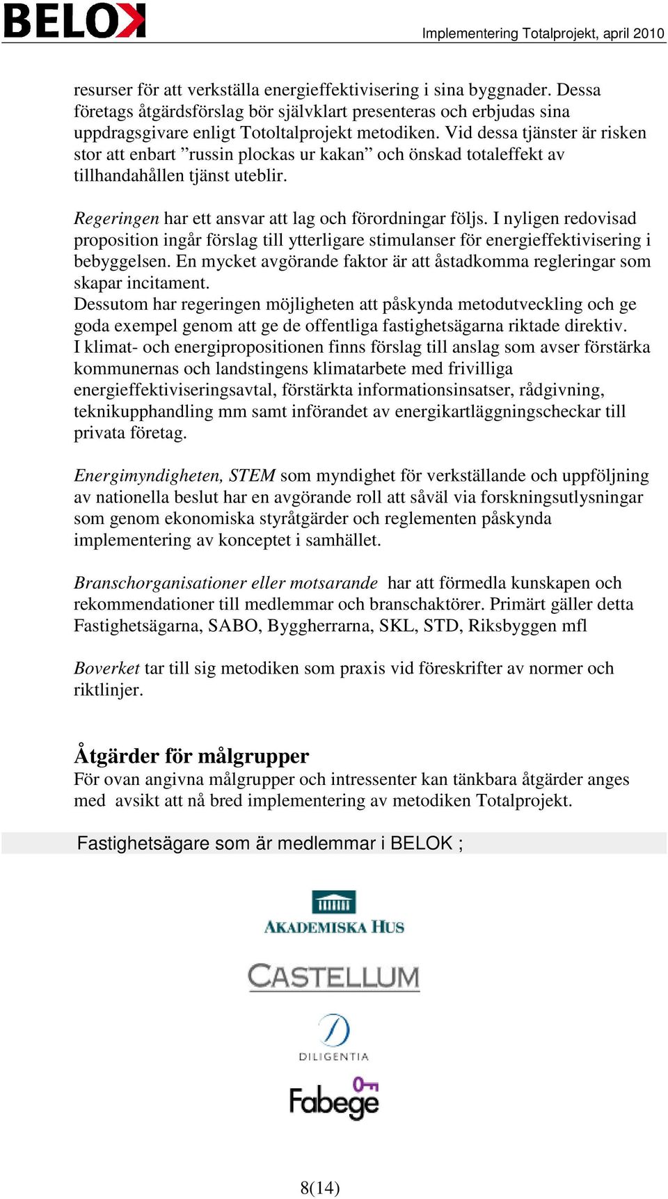 I nyligen redovisad proposition ingår förslag till ytterligare stimulanser för energieffektivisering i bebyggelsen. En mycket avgörande faktor är att åstadkomma regleringar som skapar incitament.