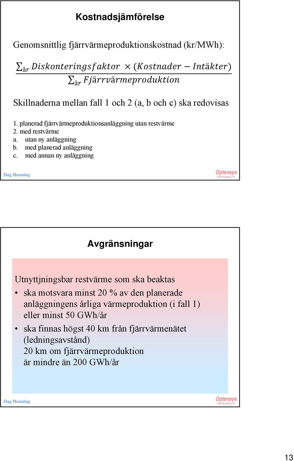 med annan ny anläggning Avgränsningar Utnyttjningsbar restvärme som ska beaktas ska motsvara minst 20 % av den planerade anläggningens årliga