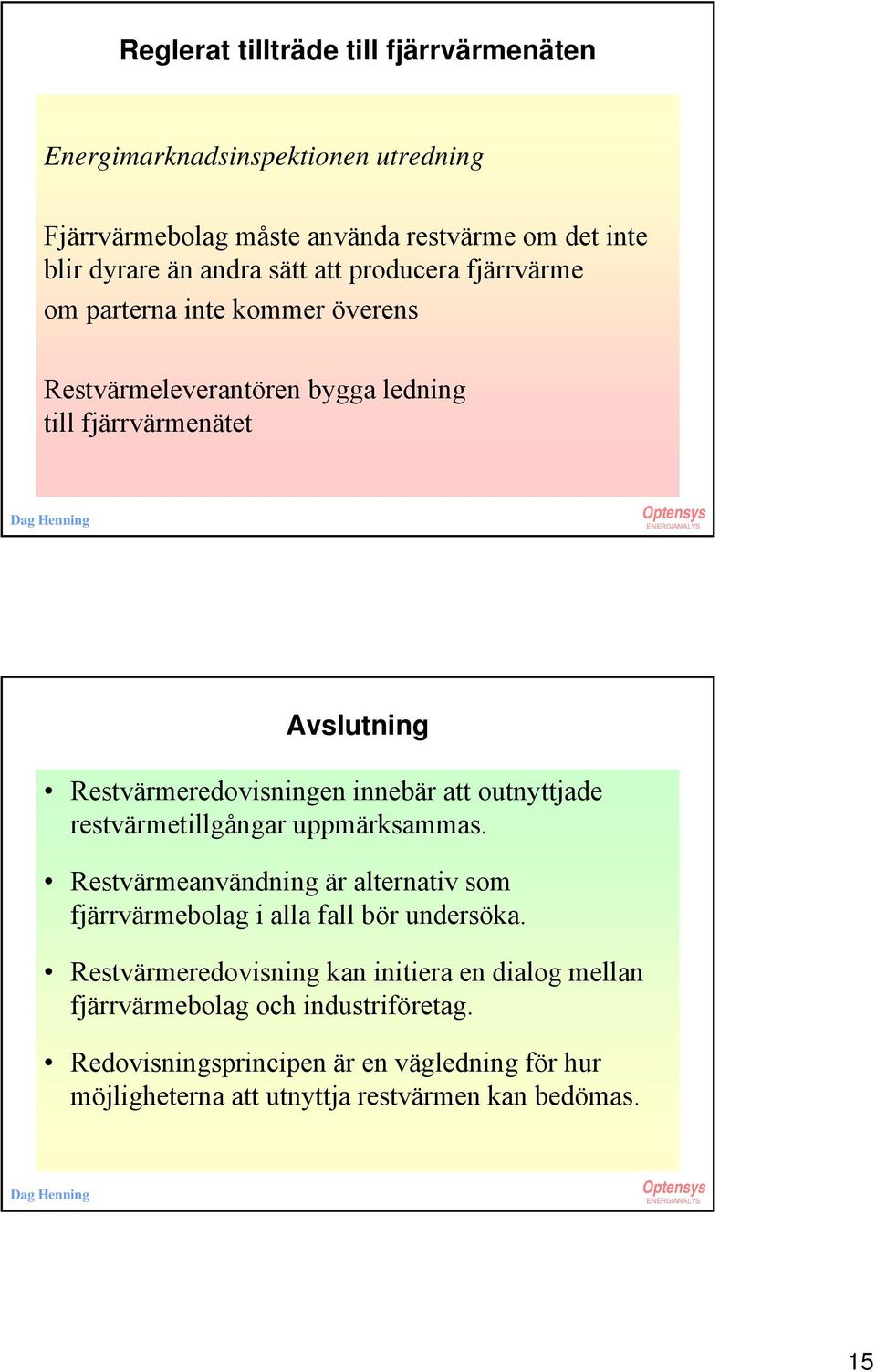 att outnyttjade restvärmetillgångar uppmärksammas. Restvärmeanvändning är alternativ som fjärrvärmebolag i alla fall bör undersöka.