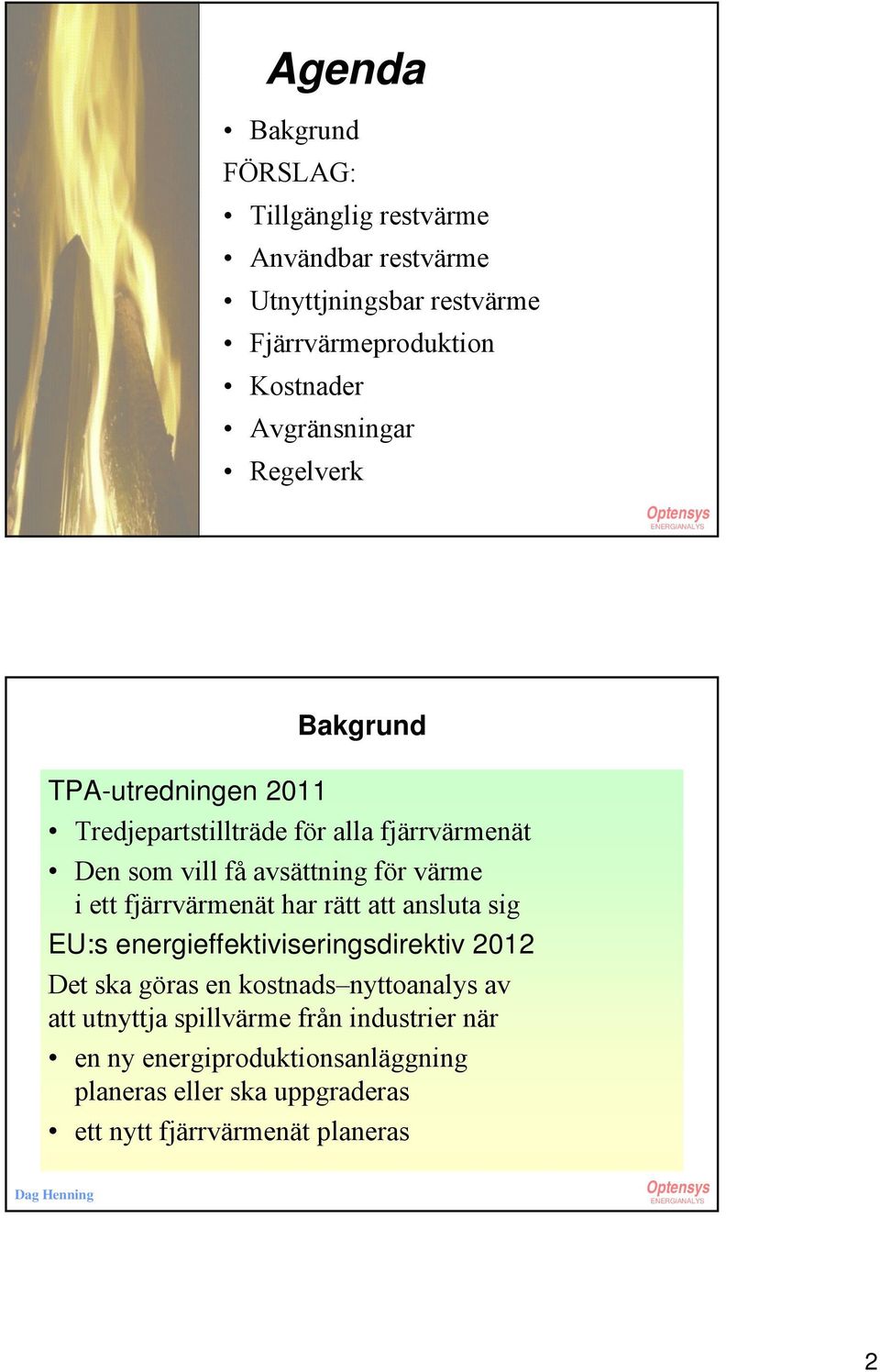 värme i ett fjärrvärmenät har rätt att ansluta sig EU:s energieffektiviseringsdirektiv 2012 Det ska göras en kostnads nyttoanalys