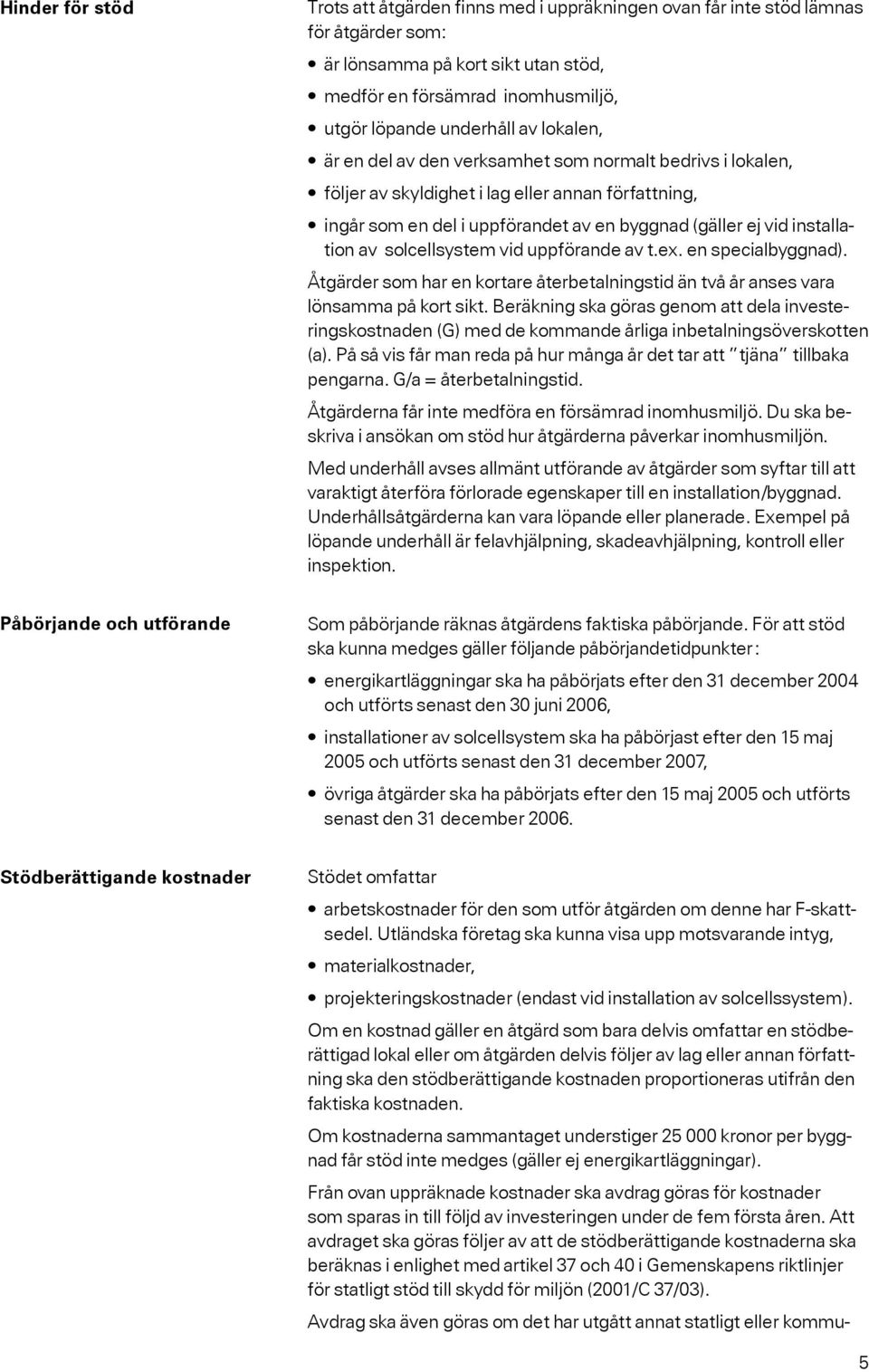 solcellsystem vid uppförande av t.ex. en specialbyggnad). Åtgärder som har en kortare återbetalningstid än två år anses vara lönsamma på kort sikt.