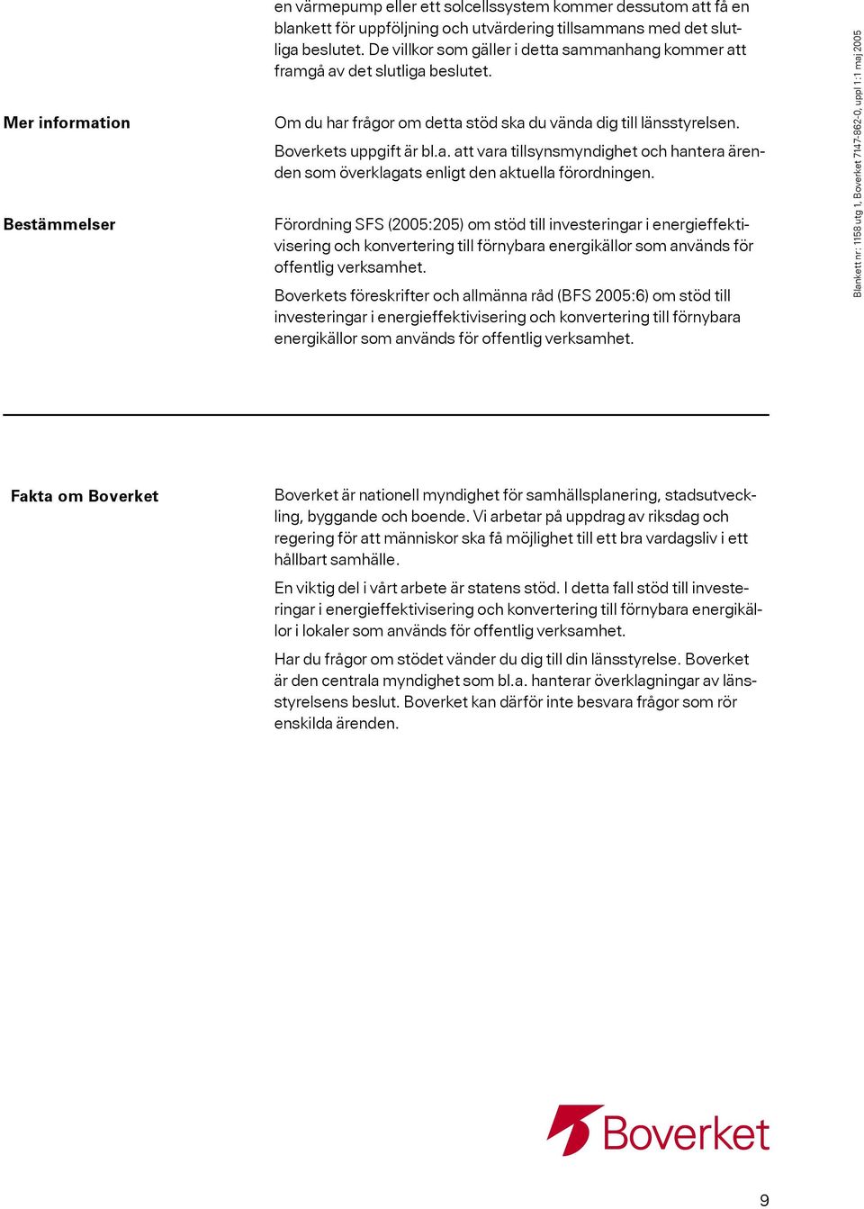 Förordning SFS (2005:205) om stöd till investeringar i energieffektivisering och konvertering till förnybara energikällor som används för offentlig verksamhet.