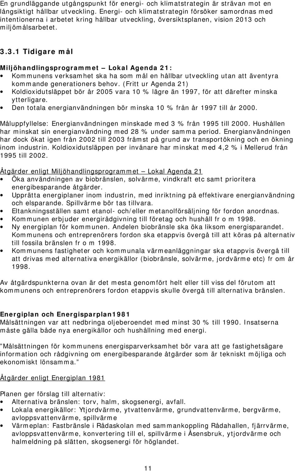 och miljömålsarbetet. 3.3.1 Tidigare mål Miljöhandlingsprogrammet Lokal Agenda 21: Kommunens verksamhet ska ha som mål en hållbar utveckling utan att äventyra kommande generationers behov.