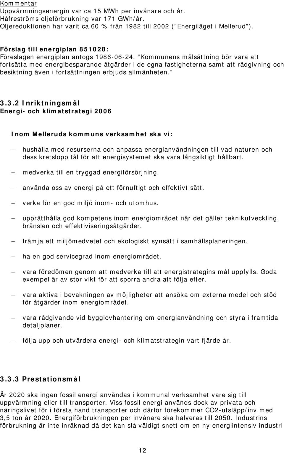 Kommunens målsättning bör vara att fortsätta med energibesparande åtgärder i de egna fastigheterna samt att rådgivning och besiktning även i fortsättningen erbjuds allmänheten. 3.