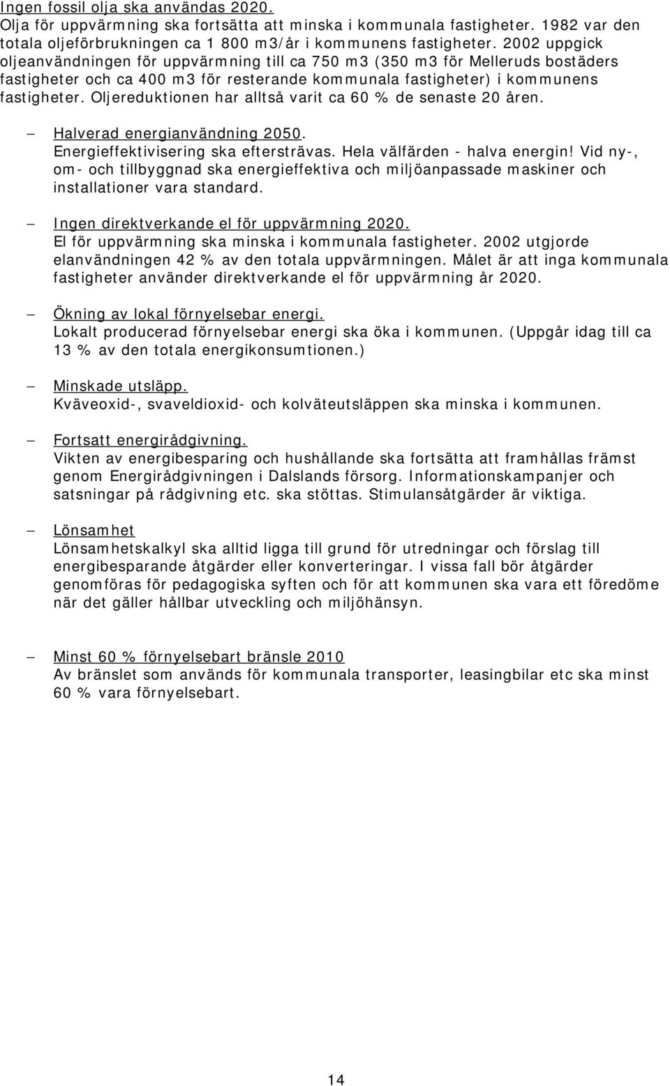 Oljereduktionen har alltså varit ca 60 % de senaste 20 åren. Halverad energianvändning 2050. Energieffektivisering ska eftersträvas. Hela välfärden - halva energin!