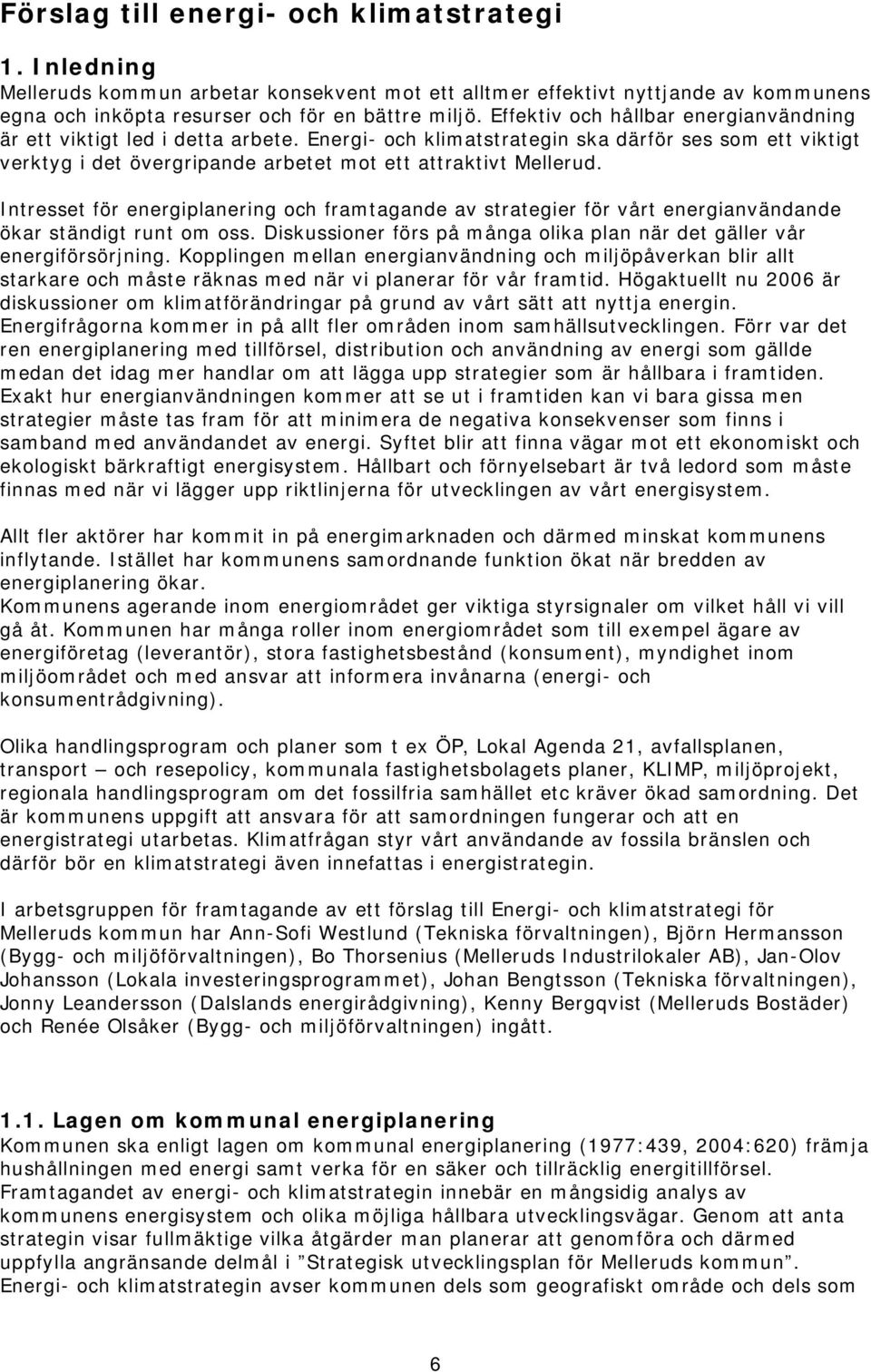 Intresset för energiplanering och framtagande av strategier för vårt energianvändande ökar ständigt runt om oss. Diskussioner förs på många olika plan när det gäller vår energiförsörjning.