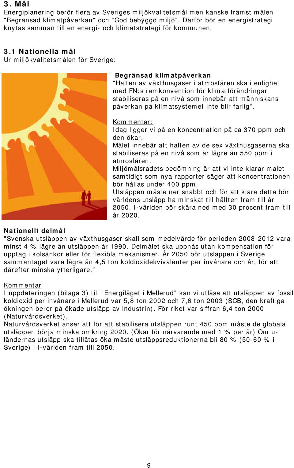 1 Nationella mål Ur miljökvalitetsmålen för Sverige: Begränsad klimatpåverkan "Halten av växthusgaser i atmosfären ska i enlighet med FN:s ramkonvention för klimatförändringar stabiliseras på en nivå