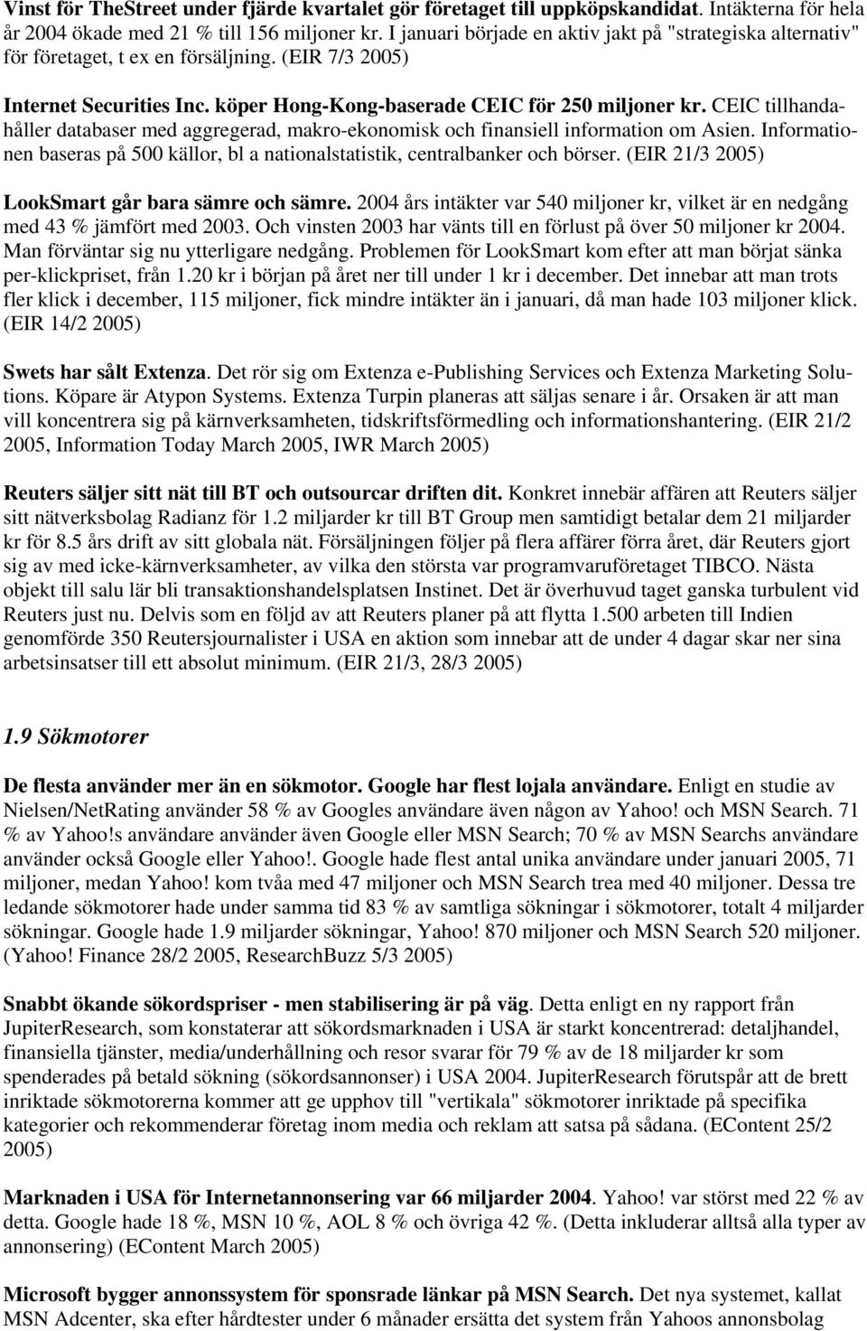 CEIC tillhandahåller databaser med aggregerad, makro-ekonomisk och finansiell information om Asien. Informationen baseras på 500 källor, bl a nationalstatistik, centralbanker och börser.