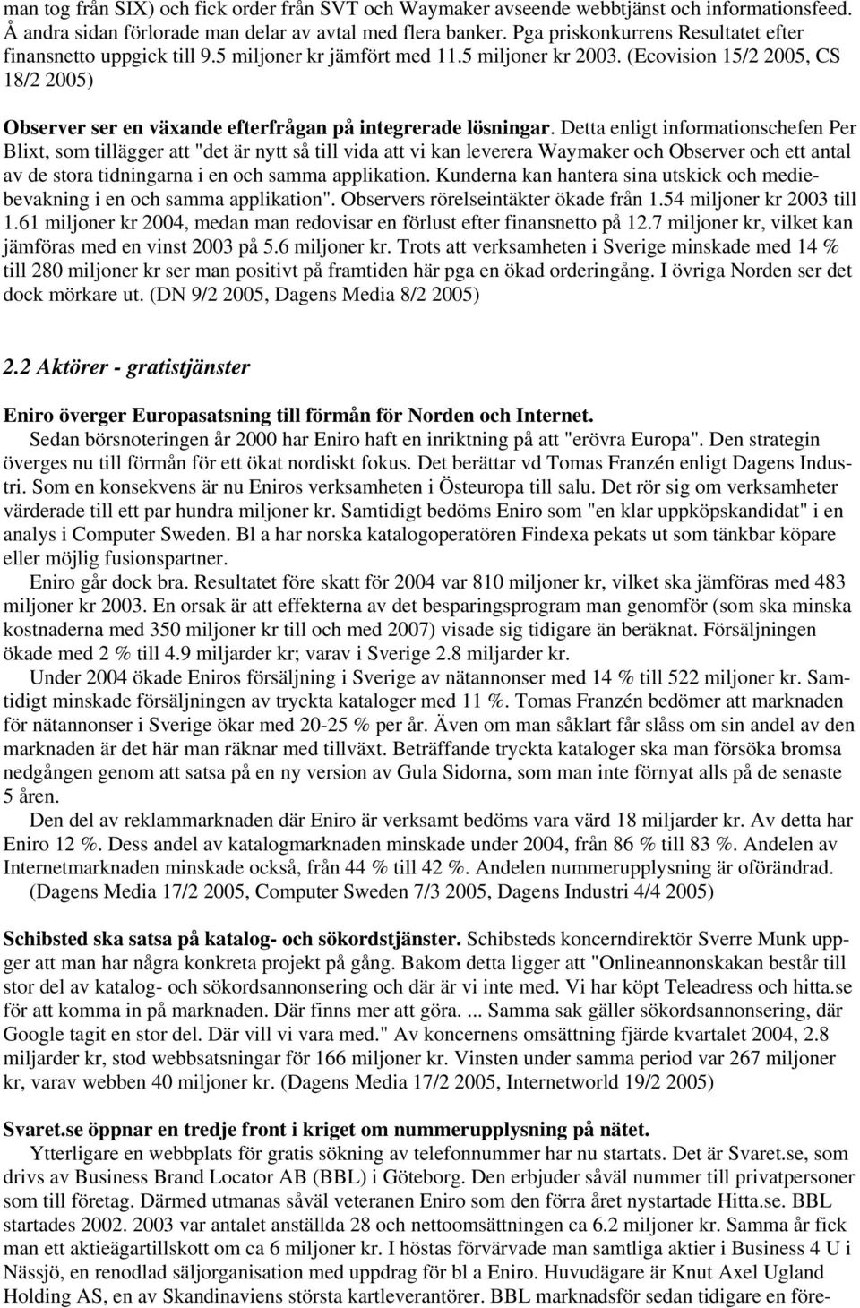 (Ecovision 15/2 2005, CS 18/2 2005) Observer ser en växande efterfrågan på integrerade lösningar.