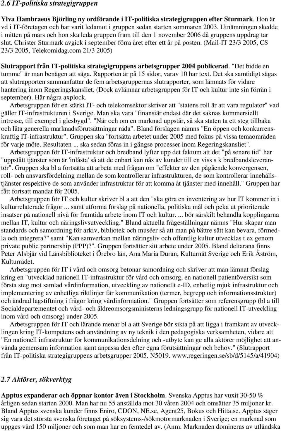 Utnämningen skedde i mitten på mars och hon ska leda gruppen fram till den 1 november 2006 då gruppens uppdrag tar slut. Christer Sturmark avgick i september förra året efter ett år på posten.