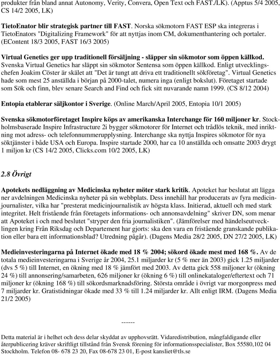 (EContent 18/3 2005, FAST 16/3 2005) Virtual Genetics ger upp traditionell försäljning - släpper sin sökmotor som öppen källkod.