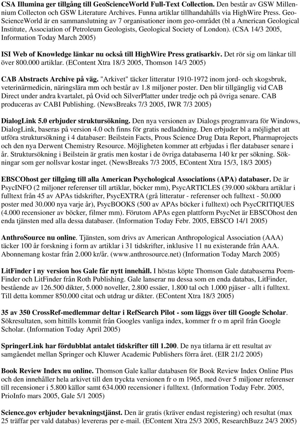 (CSA 14/3 2005, Information Today March 2005) ISI Web of Knowledge länkar nu också till HighWire Press gratisarkiv. Det rör sig om länkar till över 800.000 artiklar.