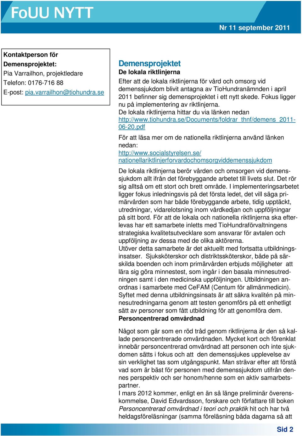 nytt skede. Fokus ligger nu på implementering av riktlinjerna. De lokala riktlinjerna hittar du via länken nedan http://www.tiohundra.se/documents/foldrar_thnf/demens_2011-06-20.