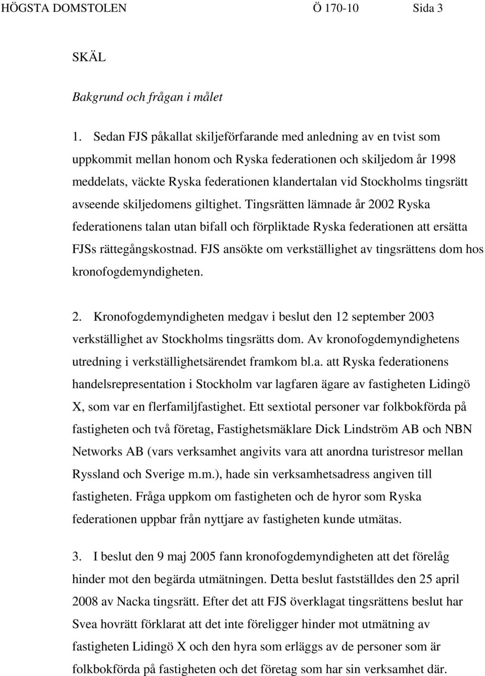 tingsrätt avseende skiljedomens giltighet. Tingsrätten lämnade år 2002 Ryska federationens talan utan bifall och förpliktade Ryska federationen att ersätta FJSs rättegångskostnad.