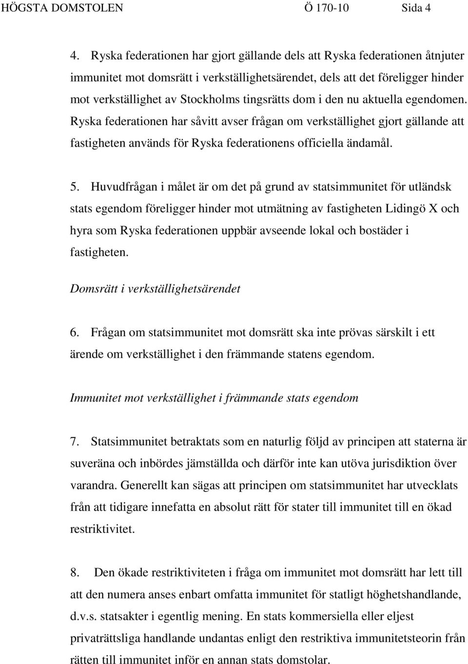 dom i den nu aktuella egendomen. Ryska federationen har såvitt avser frågan om verkställighet gjort gällande att fastigheten används för Ryska federationens officiella ändamål. 5.