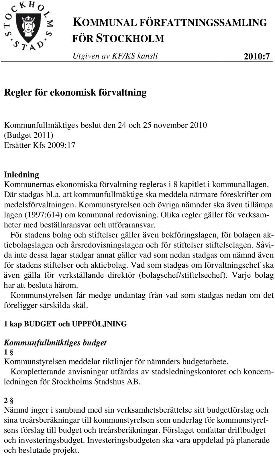 Kommunstyrelsen och övriga nämnder ska även tillämpa lagen (1997:614) om kommunal redovisning. Olika regler gäller för verksamheter med beställaransvar och utföraransvar.