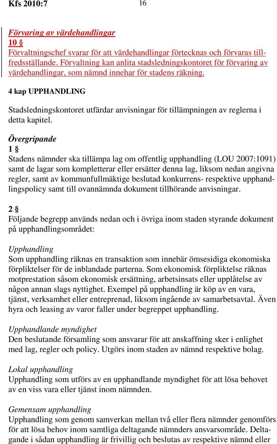 4 kap UPPHANDLING Stadsledningskontoret utfärdar anvisningar för tillämpningen av reglerna i detta kapitel.