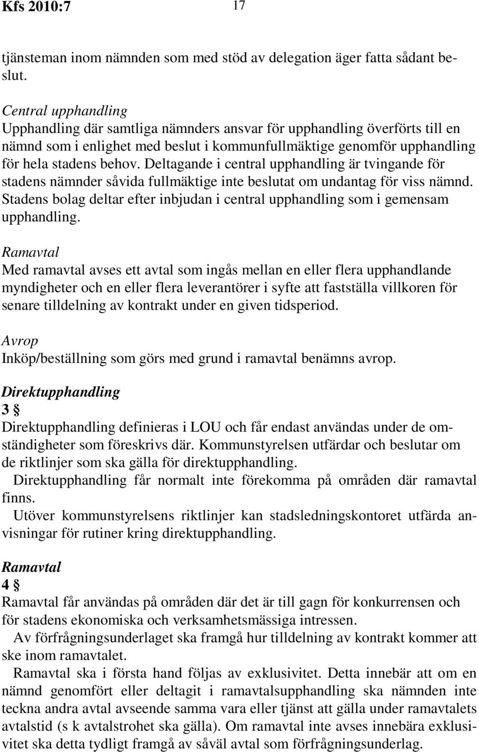 Deltagande i central upphandling är tvingande för stadens nämnder såvida fullmäktige inte beslutat om undantag för viss nämnd.