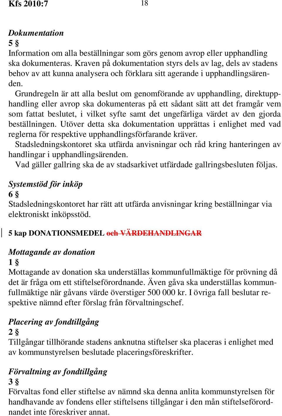 Grundregeln är att alla beslut om genomförande av upphandling, direktupphandling eller avrop ska dokumenteras på ett sådant sätt att det framgår vem som fattat beslutet, i vilket syfte samt det