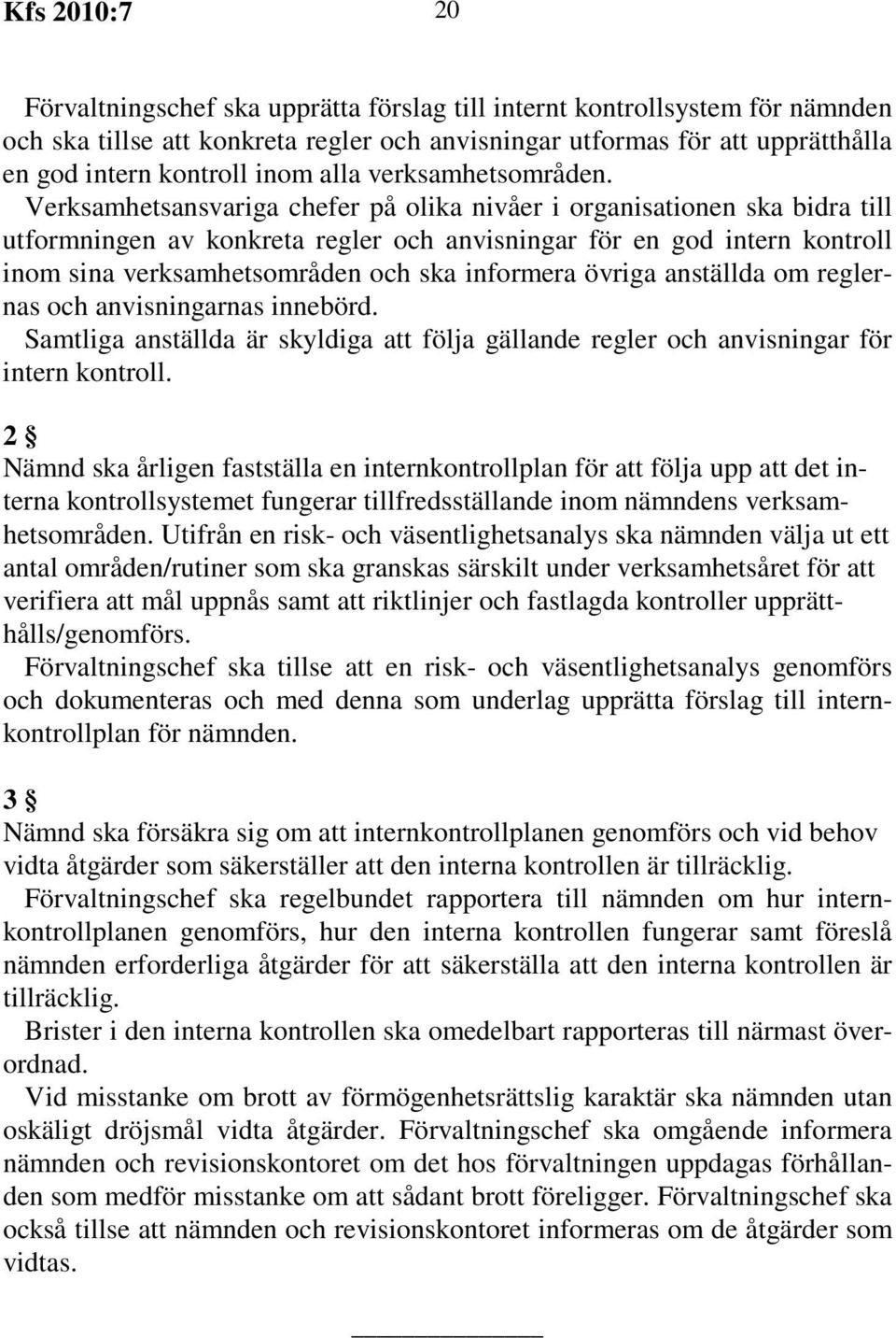 Verksamhetsansvariga chefer på olika nivåer i organisationen ska bidra till utformningen av konkreta regler och anvisningar för en god intern kontroll inom sina verksamhetsområden och ska informera