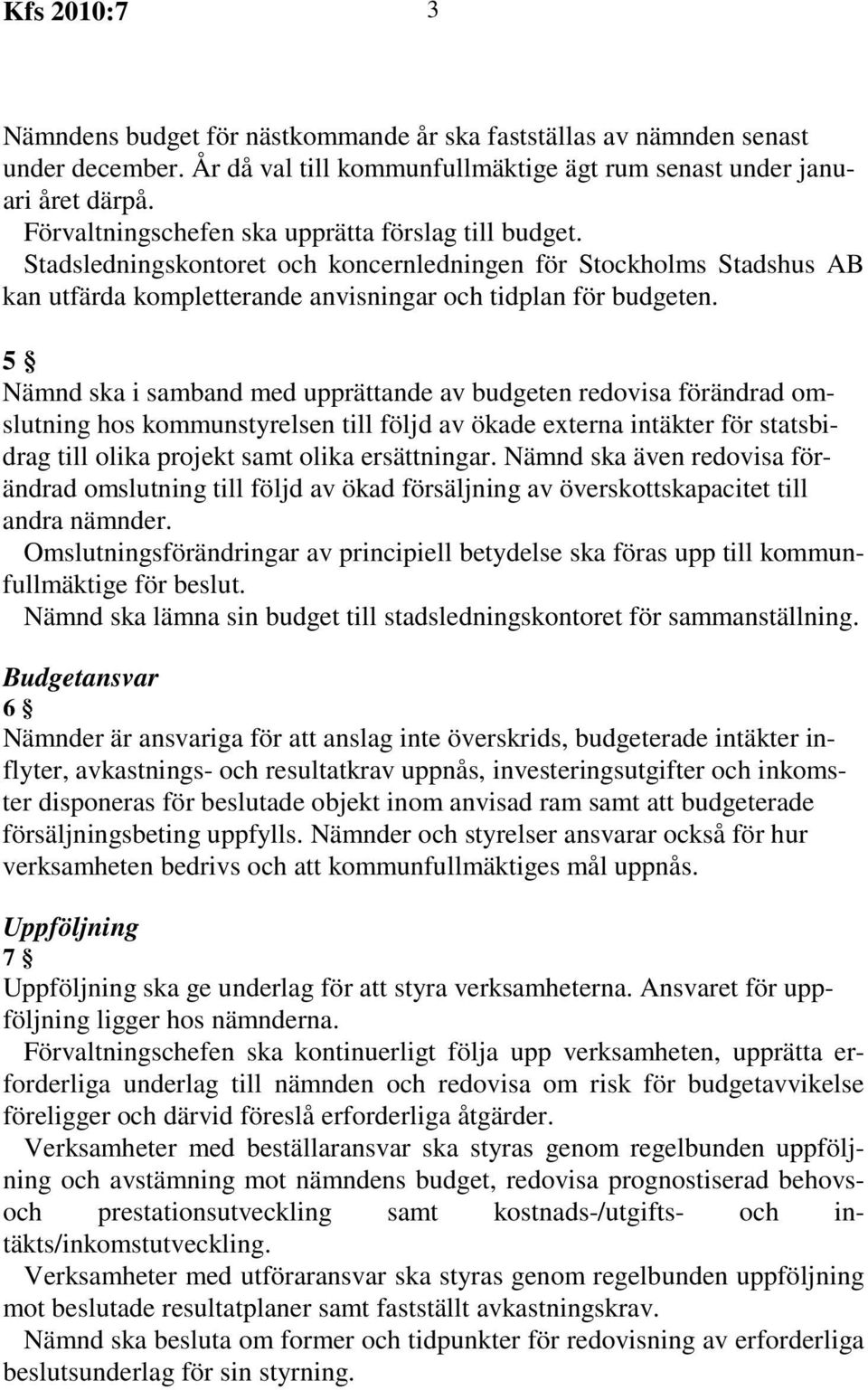 5 Nämnd ska i samband med upprättande av budgeten redovisa förändrad omslutning hos kommunstyrelsen till följd av ökade externa intäkter för statsbidrag till olika projekt samt olika ersättningar.