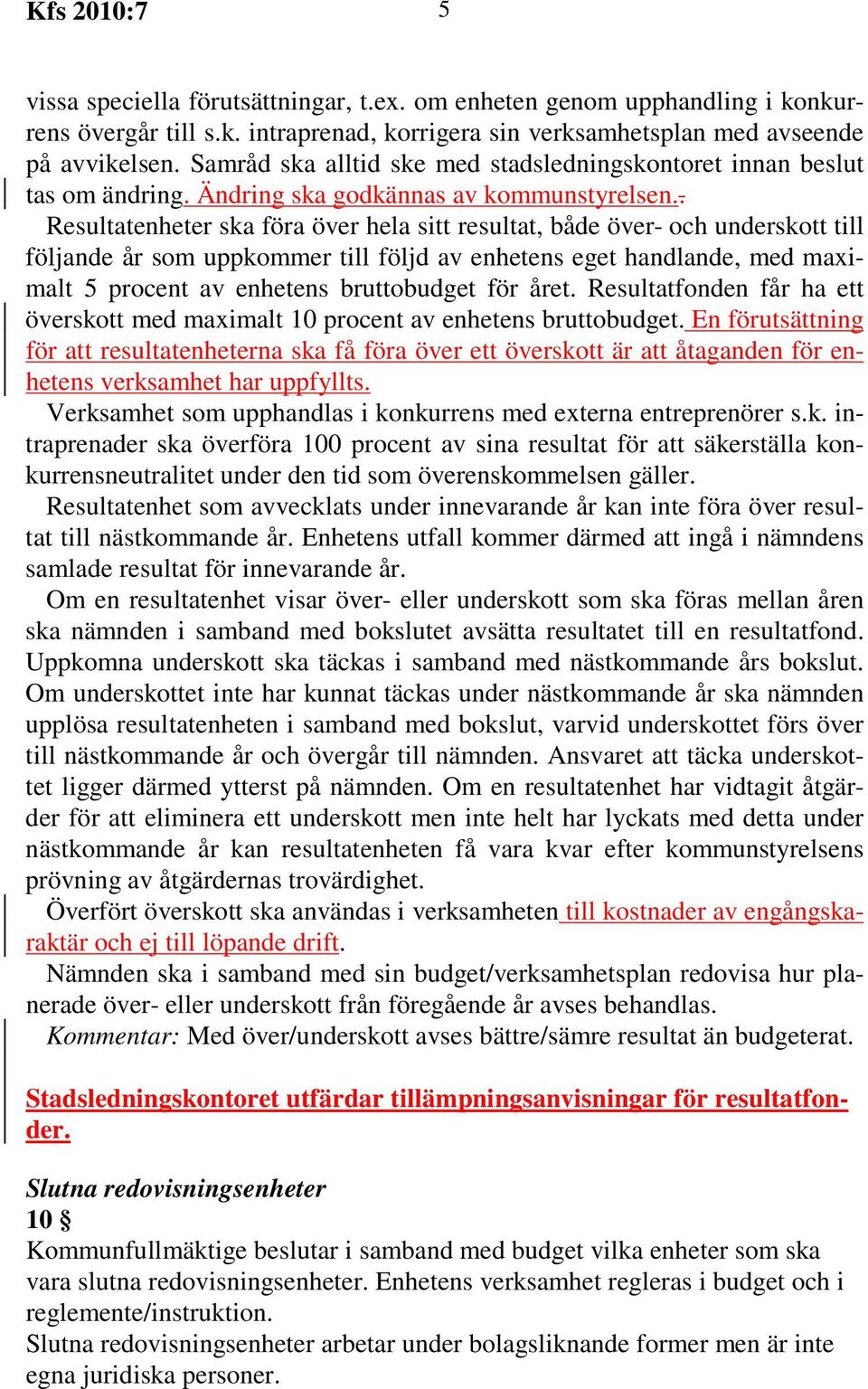 . Resultatenheter ska föra över hela sitt resultat, både över- och underskott till följande år som uppkommer till följd av enhetens eget handlande, med maximalt 5 procent av enhetens bruttobudget för