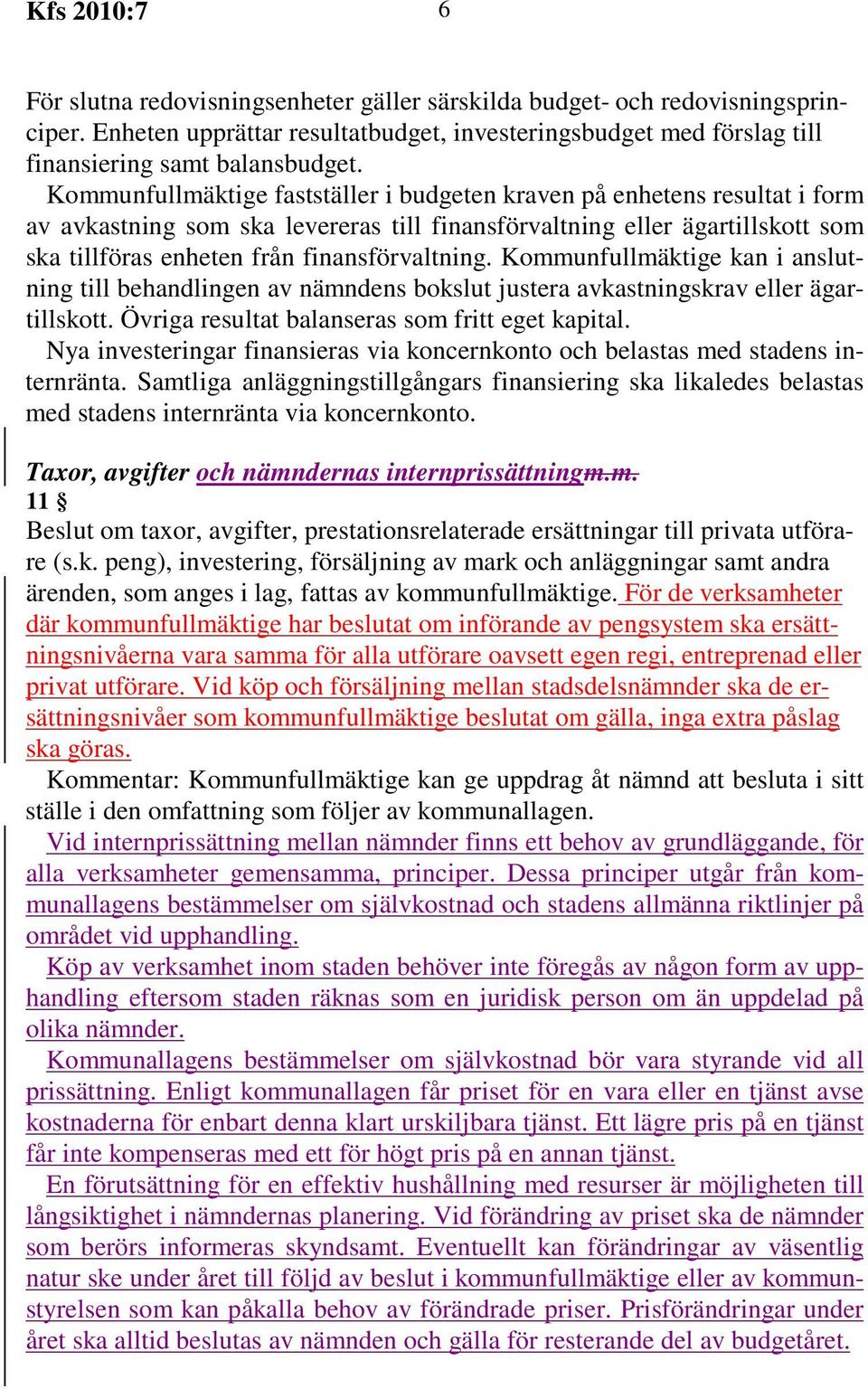 Kommunfullmäktige kan i anslutning till behandlingen av nämndens bokslut justera avkastningskrav eller ägartillskott. Övriga resultat balanseras som fritt eget kapital.