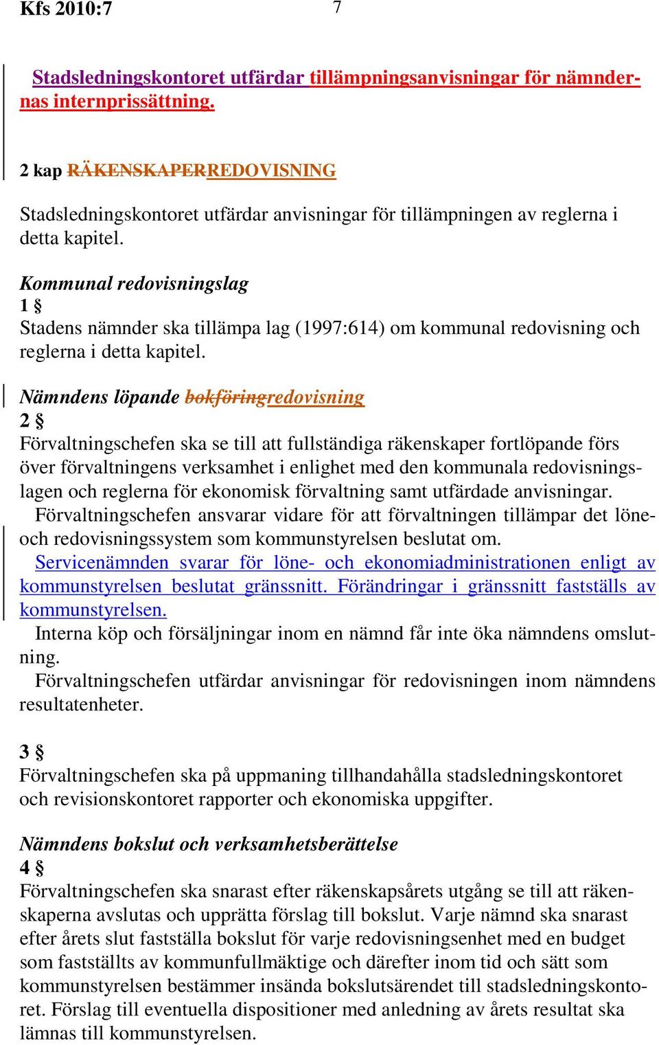 Kommunal redovisningslag 1 Stadens nämnder ska tillämpa lag (1997:614) om kommunal redovisning och reglerna i detta kapitel.