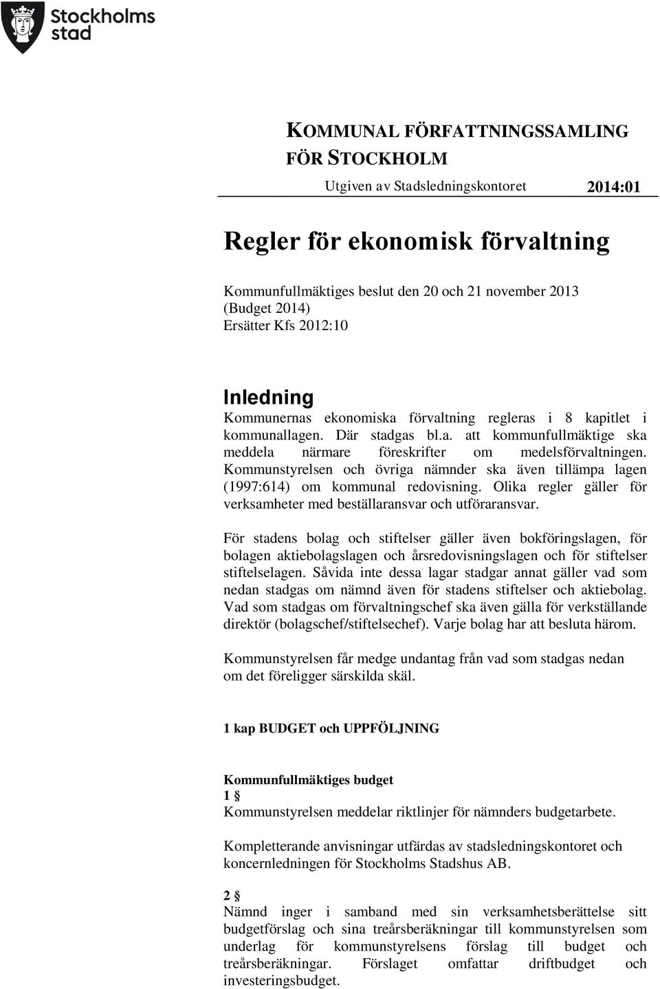 Kommunstyrelsen och övriga nämnder ska även tillämpa lagen (1997:614) om kommunal redovisning. Olika regler gäller för verksamheter med beställaransvar och utföraransvar.