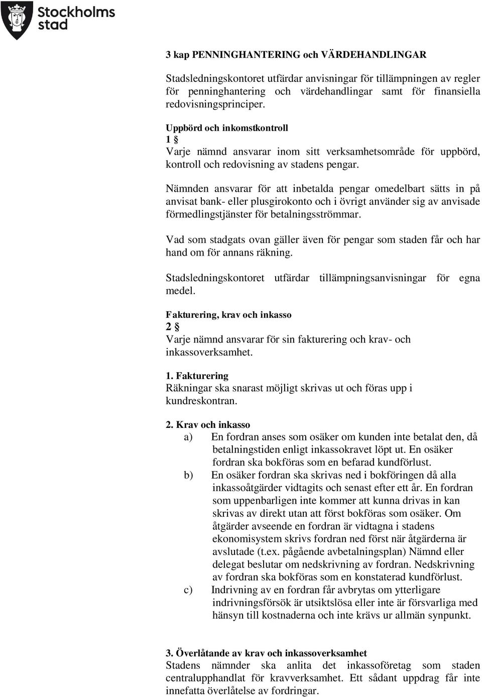 Nämnden ansvarar för att inbetalda pengar omedelbart sätts in på anvisat bank- eller plusgirokonto och i övrigt använder sig av anvisade förmedlingstjänster för betalningsströmmar.