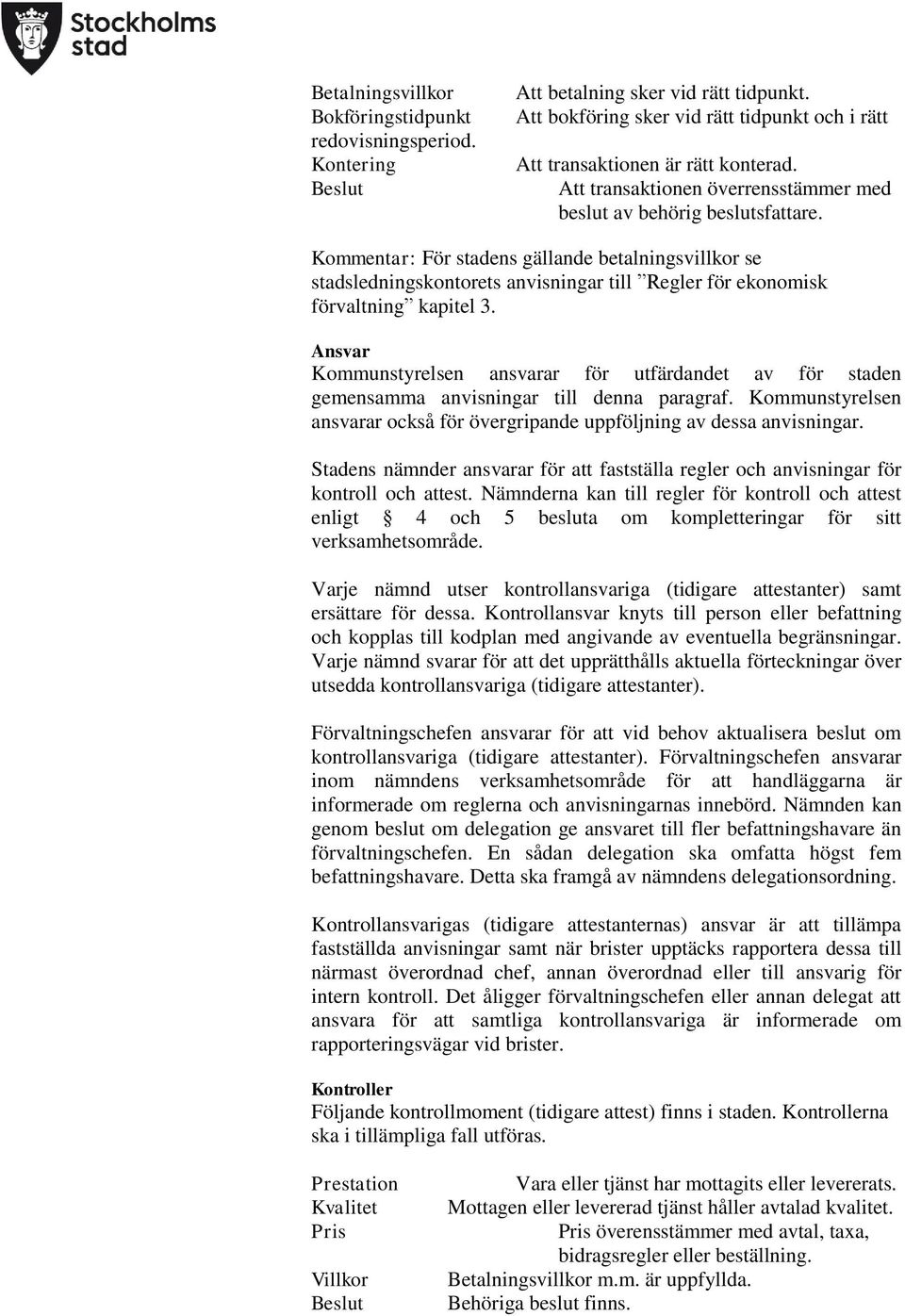 Kommentar: För stadens gällande betalningsvillkor se stadsledningskontorets anvisningar till Regler för ekonomisk förvaltning kapitel 3.