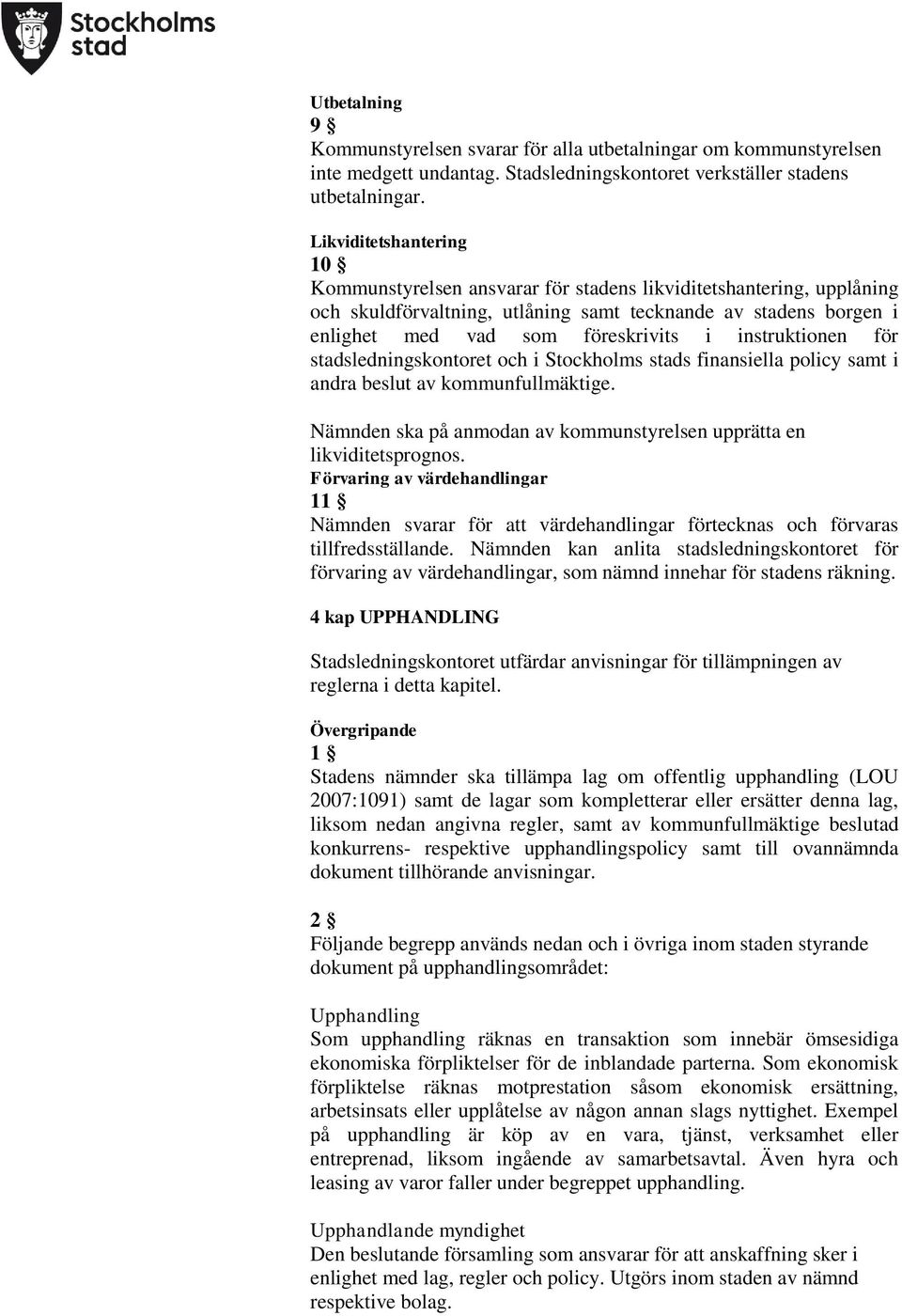 instruktionen för stadsledningskontoret och i Stockholms stads finansiella policy samt i andra beslut av kommunfullmäktige. Nämnden ska på anmodan av kommunstyrelsen upprätta en likviditetsprognos.