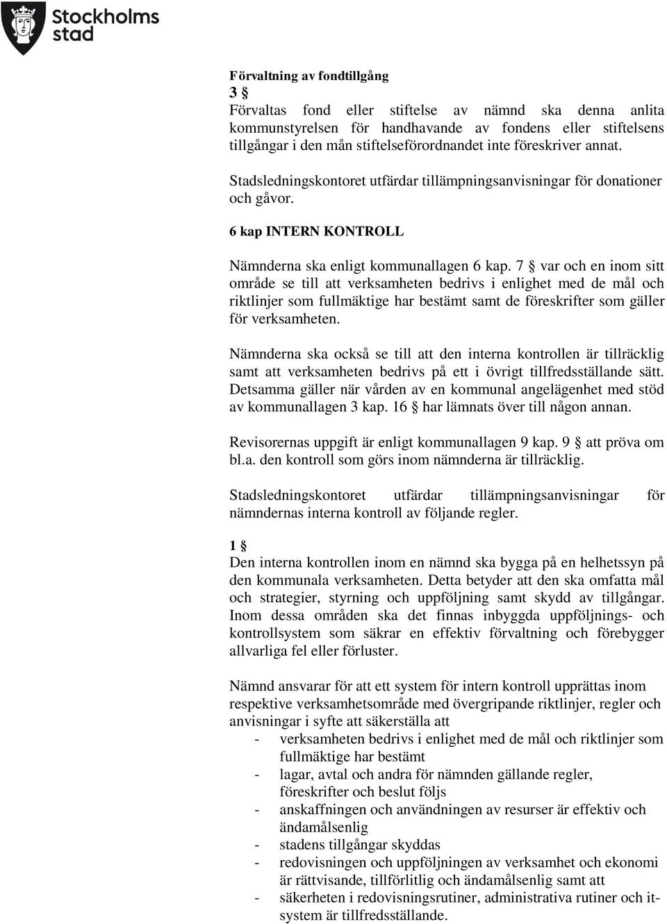 7 var och en inom sitt område se till att verksamheten bedrivs i enlighet med de mål och riktlinjer som fullmäktige har bestämt samt de föreskrifter som gäller för verksamheten.