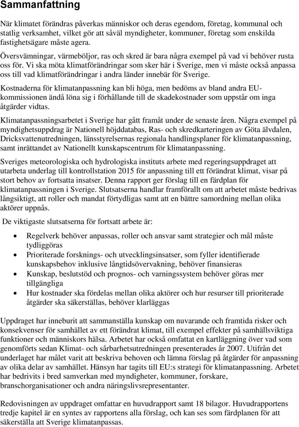 Vi ska möta klimatförändringar som sker här i Sverige, men vi måste också anpassa oss till vad klimatförändringar i andra länder innebär för Sverige.