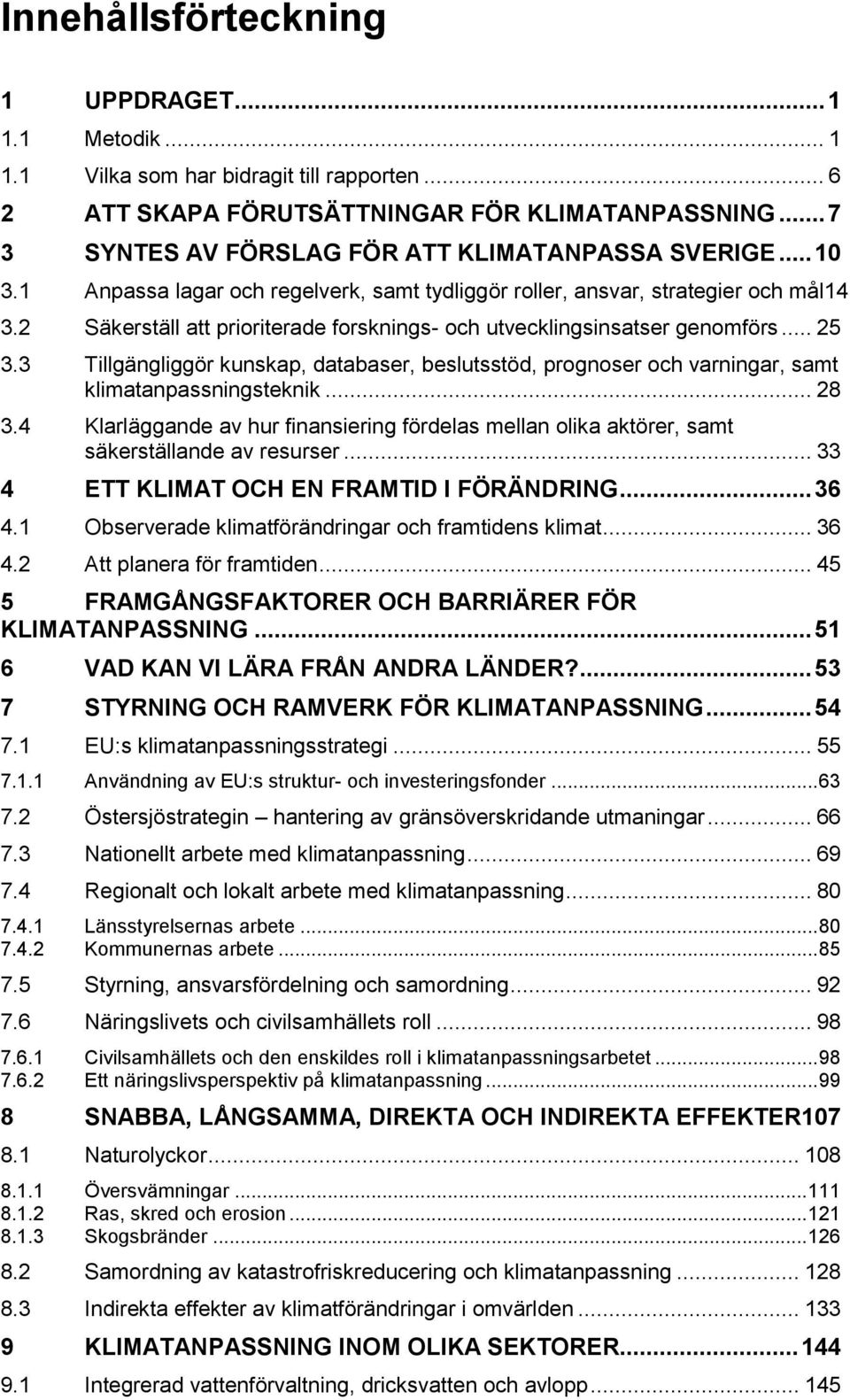 2 Säkerställ att prioriterade forsknings- och utvecklingsinsatser genomförs... 25 3.3 Tillgängliggör kunskap, databaser, beslutsstöd, prognoser och varningar, samt klimatanpassningsteknik... 28 3.