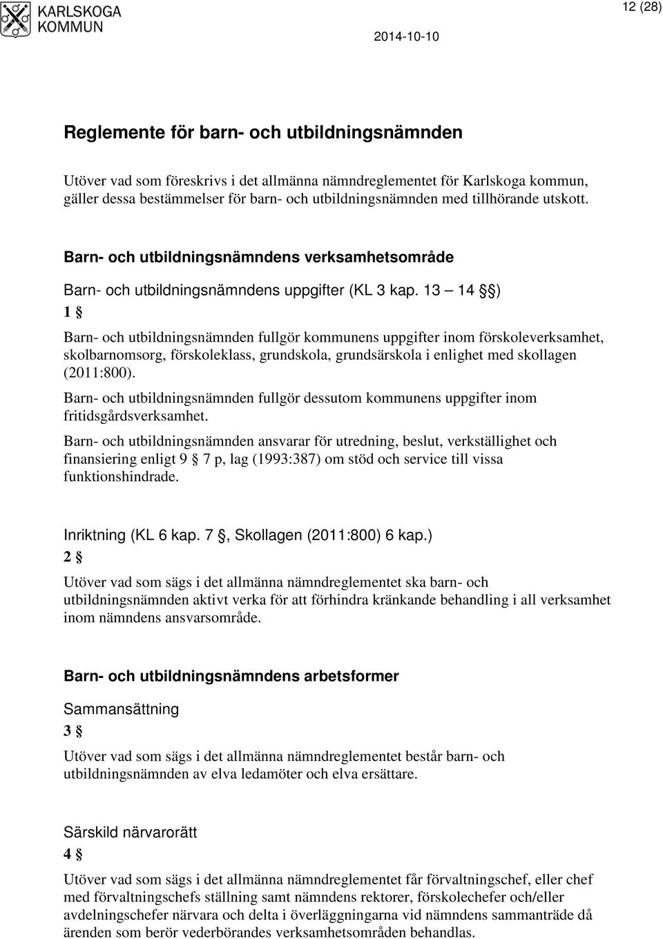 13 14 ) 1 Barn- och utbildningsnämnden fullgör kommunens uppgifter inom förskoleverksamhet, skolbarnomsorg, förskoleklass, grundskola, grundsärskola i enlighet med skollagen (2011:800).