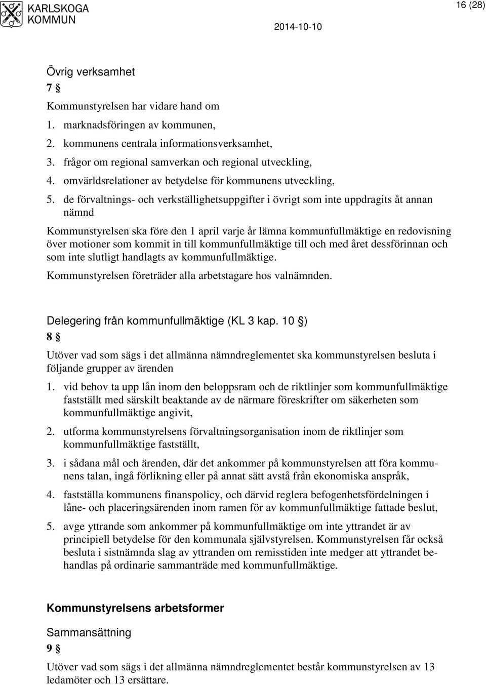 de förvaltnings- och verkställighetsuppgifter i övrigt som inte uppdragits åt annan nämnd Kommunstyrelsen ska före den 1 april varje år lämna kommunfullmäktige en redovisning över motioner som kommit