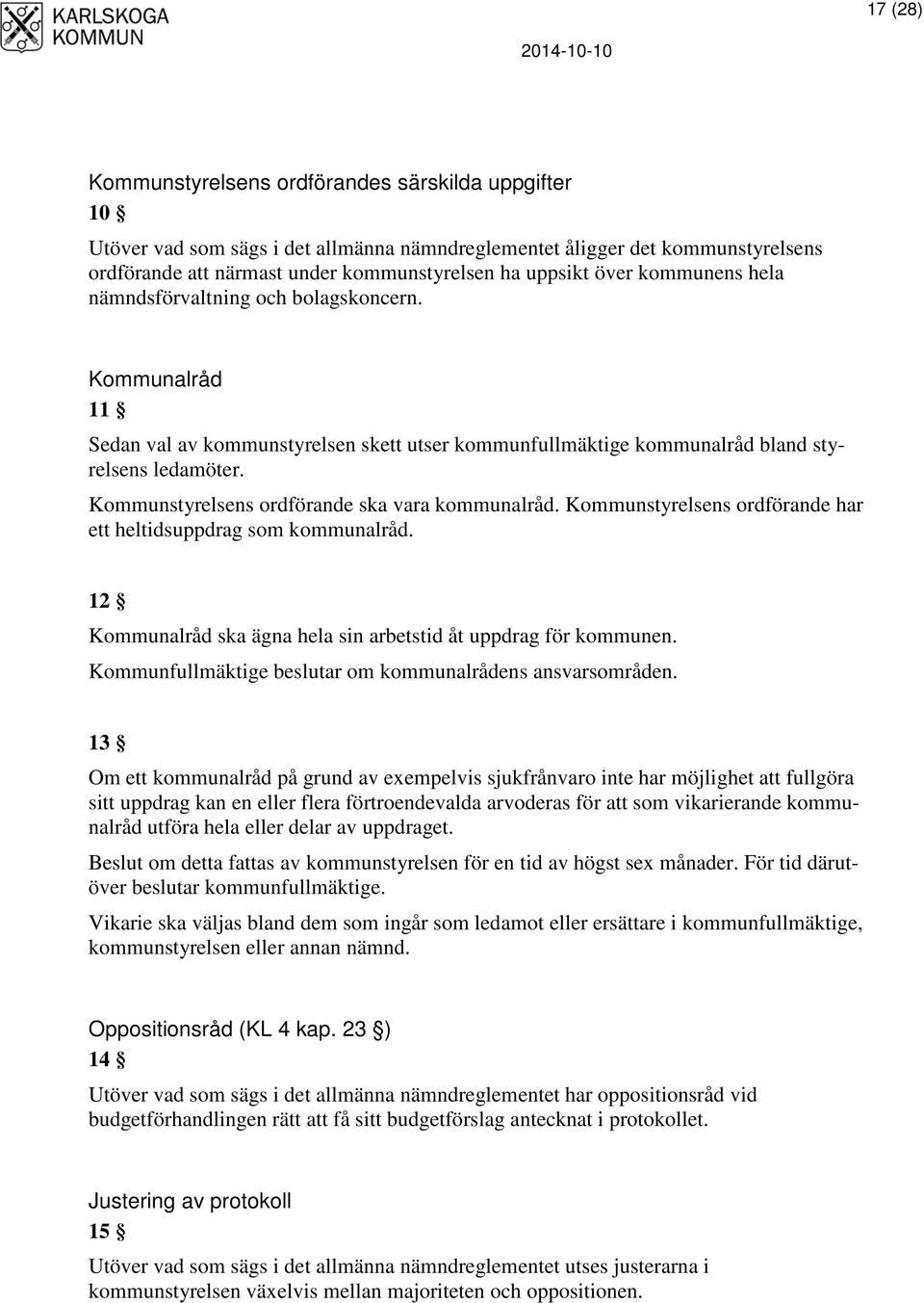 Kommunstyrelsens ordförande ska vara kommunalråd. Kommunstyrelsens ordförande har ett heltidsuppdrag som kommunalråd. 12 Kommunalråd ska ägna hela sin arbetstid åt uppdrag för kommunen.