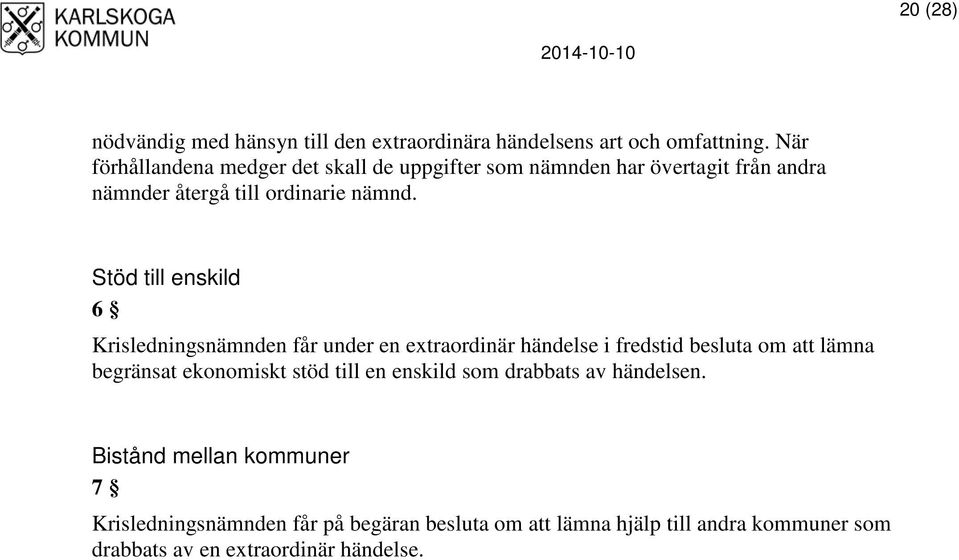 Stöd till enskild 6 Krisledningsnämnden får under en extraordinär händelse i fredstid besluta om att lämna begränsat ekonomiskt stöd