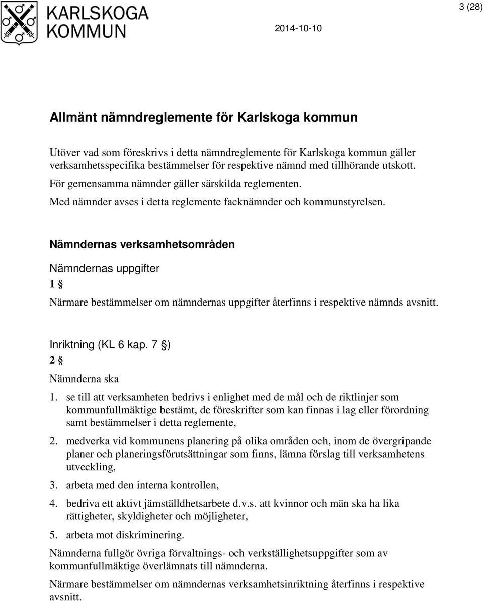 Nämndernas verksamhetsområden Nämndernas uppgifter 1 Närmare bestämmelser om nämndernas uppgifter återfinns i respektive nämnds avsnitt. Inriktning (KL 6 kap. 7 ) 2 Nämnderna ska 1.