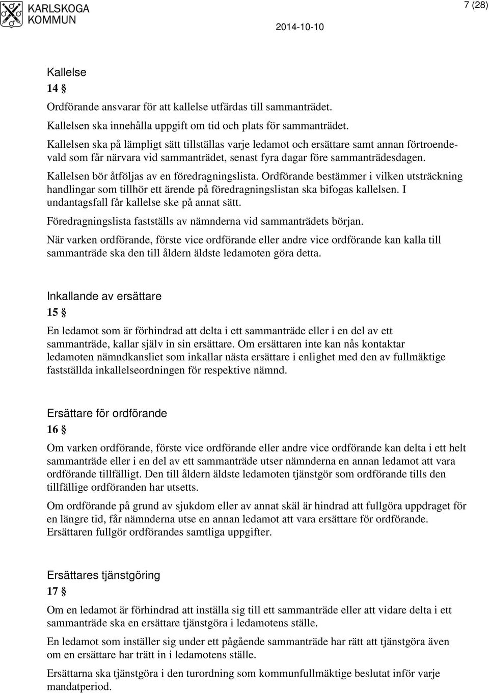 Kallelsen bör åtföljas av en föredragningslista. Ordförande bestämmer i vilken utsträckning handlingar som tillhör ett ärende på föredragningslistan ska bifogas kallelsen.