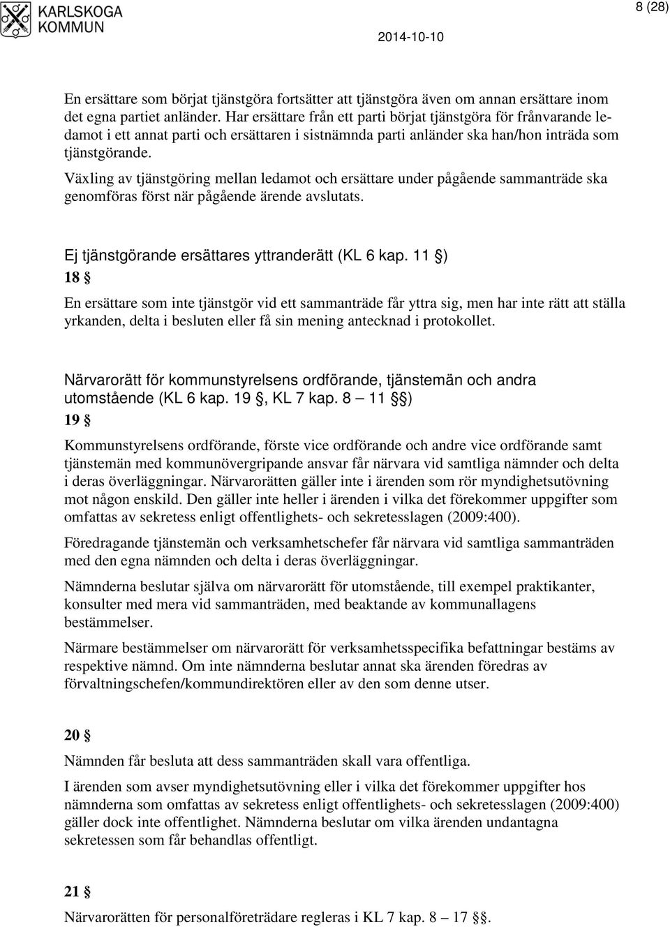 Växling av tjänstgöring mellan ledamot och ersättare under pågående sammanträde ska genomföras först när pågående ärende avslutats. Ej tjänstgörande ersättares yttranderätt (KL 6 kap.