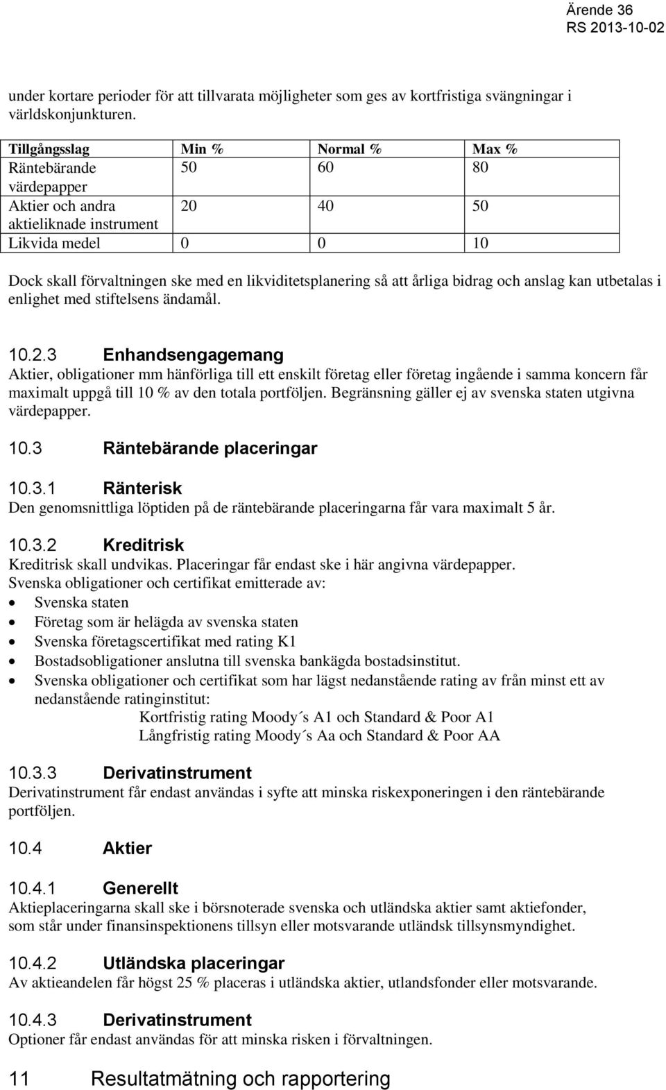 att årliga bidrag och anslag kan utbetalas i enlighet med stiftelsens ändamål. 10.2.