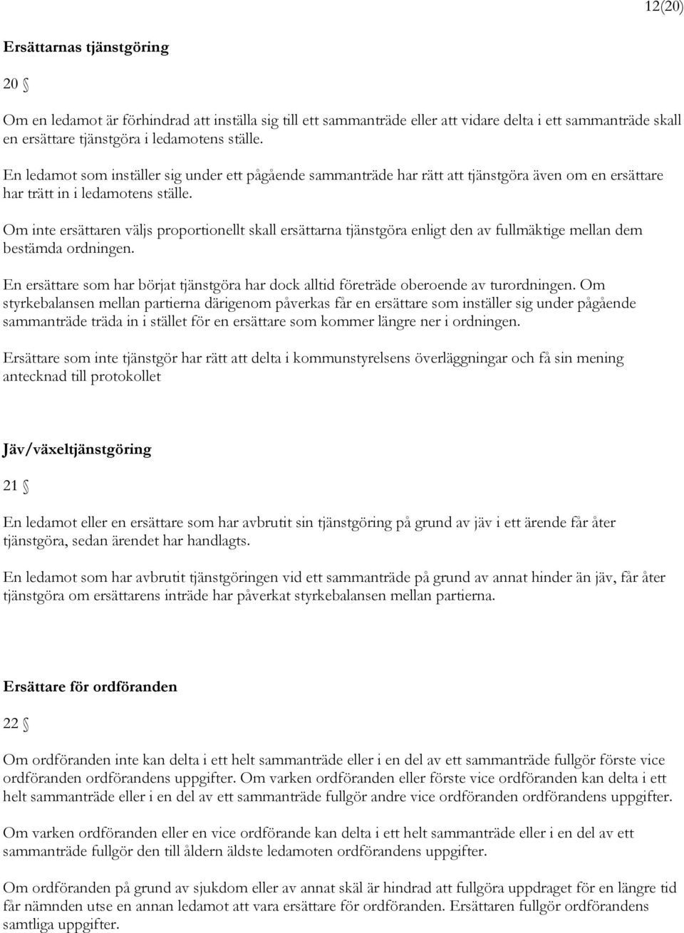 Om inte ersättaren väljs proportionellt skall ersättarna tjänstgöra enligt den av fullmäktige mellan dem bestämda ordningen.