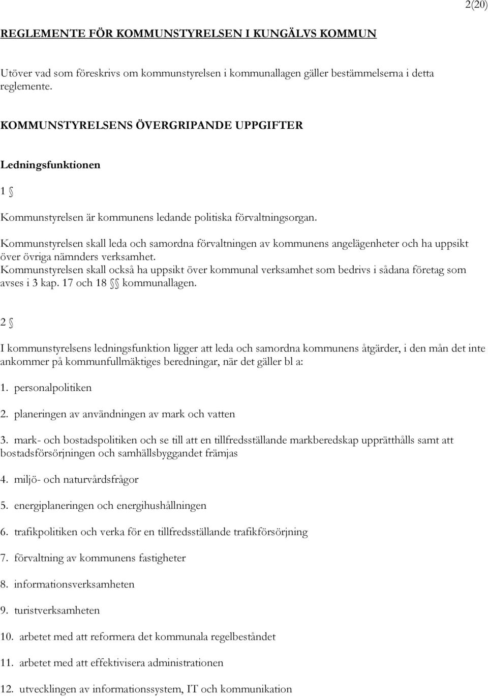 Kommunstyrelsen skall leda och samordna förvaltningen av kommunens angelägenheter och ha uppsikt över övriga nämnders verksamhet.